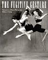 The Fugitive Gesture: Masterpieces of Dance Photography
