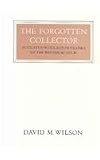 The Forgotten Collector: Augustus Wollaston Franks of the British Museum (WALTER NEURATH MEMORIAL LECTURES)
