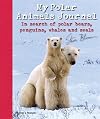 My Polar Animals Journal: In Search of Polar Bears, Penguins, Whales and Seals. Steve Bloom