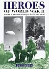Heroes of World War II: Stories of Extreme Bravery in the Face of Battle