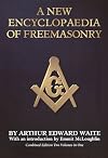 A New Encyclopaedia of Freemasonry (Ars Magna Latomorum) And of Cognate Instituted Mysteries: Their Rites, Literature and History (Combined Edition: 2 Volumes in 1 - Arthur Edward Waite