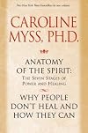 Anatomy of the Spirit and Why People Don't Heal and How They Can