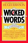 Wicked Words: A Treasury of Curses, Insults, Put-Downs, and Other Formerly Unprintable Terms from Anglo-Saxon Times to the Present