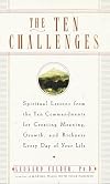 The Ten Challenges: Spiritual Lessons from the Ten Commandments for Creating Meaning, Growth, and Ri chness Every Day of Your Life