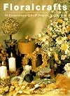 Floralcrafts: 50 Extraordinary Gifts and Projects, Step by Step