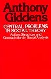 Central Problems in Social Theory: Action, Structure, and Contradiction in Social Analysis