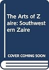 The Arts of Zaire, Vol. I: Southwestern Zaire
