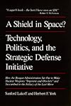 A Shield in Space? Technology, Politics, and the Strategic Defense Initiative (Global Conflict and Cooperation, No 1)