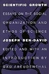Scientific Growth: Essays on the Social Organization and Ethos of Science