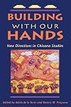 Building with Our Hands: New Directions in Chicana Studies