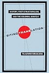 Siting Translation: History, Post-Structuralism, and the Colonial Context