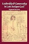 Leadership and Community in Late Antique Gaul (Transformation of the Classical Heritage)