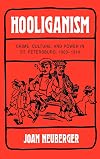 Hooliganism: Crime, Culture, and Power in St. Petersburg, 1900-1914