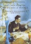 Art Nouveau in Fin-de-Siecle France: Politics, Psychology, and Style