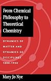 From Chemical Philosophy to Theoretical Chemistry: Dynamics of Matter and Dynamics of Disciplines, 1800-1950