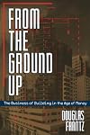 From the Ground Up: The Business of Building in the Age of Money