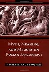 Myth, Meaning, and Memory on Roman Sarcophagi