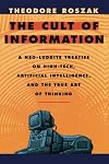 The Cult of Information: A Neo-Luddite Treatise on High-Tech, Artificial Intelligence, and the True Art of Thinking