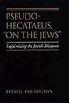 Pseudo Hecataeus, "On the Jews": Legitimizing the Jewish Diaspora (Hellenistic Culture and Society)