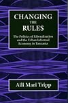 Changing the Rules: The Politics of Liberalization and the Urban Informal Economy in Tanzania