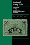Arabs and Young Turks: Ottomanism, Arabism, and Islamism in the Ottoman Empire, 1908-1918