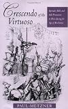 Crescendo of the Virtuoso: Spectacle, Skill, and Self-Promotion in Paris during the Age of Revolution (Studies on the History of Society and Culture)