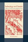 Technology and Gender: Fabrics of Power in Late Imperial China (A Philip E. Lilienthal Book)
