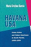 Havana USA: Cuban Exiles and Cuban Americans in South Florida, 1959-1994