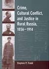 Crime, Cultural Conflict, and Justice in Rural Russia, 1856-1914 (Studies on the History of Society and Culture , No 31)