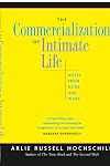 The Commercialization of Intimate Life: Notes from Home and Work