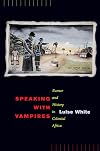 Speaking with Vampires: Rumor and History in Colonial Africa