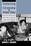 Contesting Citizenship in Urban China: Peasant Migrants, the State, and the Logic of the Market
