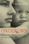 On Our Own: Unmarried Motherhood in America