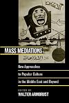 Mass Mediations: New Approaches to Popular Culture in the Middle East and Beyond