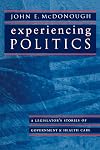 Experiencing Politics: A Legislator's Stories of Government and Health Care (California/Milbank Series on Health and the Public)