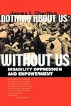 Nothing About Us Without Us: Disability Oppression and Empowerment