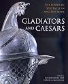 Gladiators and Caesars: The Power of Spectacle in Ancient Rome