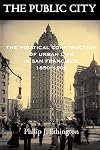 The Public City: The Political Construction of Urban Life in San Francisco, 1850-1900