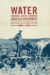 Water and American Government: The Reclamation Bureau, National Water Policy, and the West, 1902-1935