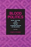 Blood Politics: Race, Culture, and Identity in the Cherokee Nation of Oklahoma
