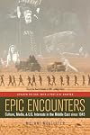 Epic Encounters: Culture, Media, and U.S. Interests in the Middle East, 1945-2000