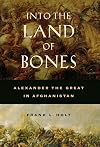 Into the Land of Bones: Alexander the Great in Afghanistan