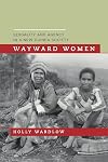 Wayward Women: Sexuality and Agency in a New Guinea Society