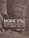 Archive Style: Photographs and Illustrations for U.S. Surveys, 1850-1890 (Ahmanson-Murphy Fine Arts Books)