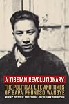A Tibetan Revolutionary: The Political Life and Times of Bapa Phรผntso Wangye