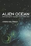 Alien Ocean: Anthropological Voyages in Microbial Seas
