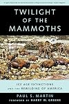 Twilight of the Mammoths:: Ice Age Extinctions and the Rewilding of America (Organisms and Environments)