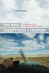 The Wind Doesn't Need a Passport: Stories from the U.S.-Mexico Borderlands