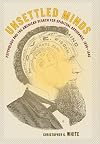 Unsettled Minds: Psychology and the American Search for Spiritual Assurance, 1830-1940