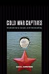 Cold War Captives: Imprisonment, Escape, and Brainwashing